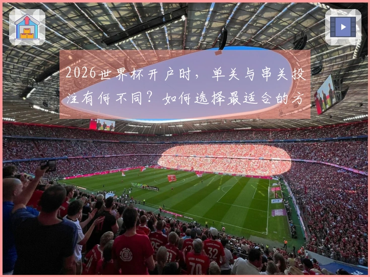 2026世界杯开户时，单关与串关投注有何不同？如何选择最适合的方式？